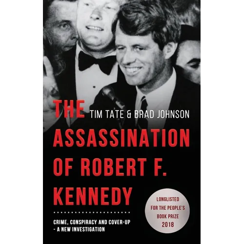 The Assassination of Robert F. Kennedy: Crime, Conspiracy and Cover-Up: A New Investigation