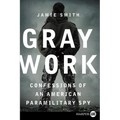 Gray Work: Confessions of an American Paramilitary Spy