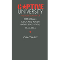 Captive University: The Sovietization of East German, Czech, and Polish Higher Education, 1945-1956
