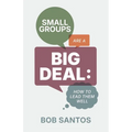 Small Groups Are a Big Deal: How to Lead them Well