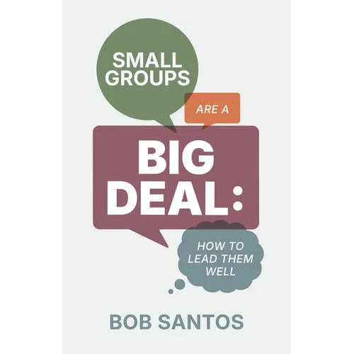 Small Groups Are a Big Deal: How to Lead them Well