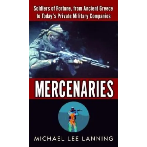 Mercenaries: Mercenaries: Soldiers of Fortune, from Ancient Greece to Today#s Private Military Companies