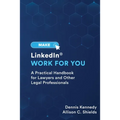 Make LinkedIn Work for You: A Practical Guide for Lawyers and Other Legal Professionals