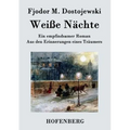Weiße Nächte: Ein empfindsamer Roman Aus den Erinnerungen eines Träumers