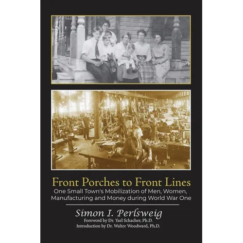 Front Porches to Front Lines: One Small Town's Mobilization of Men, Women, Manufacturing and Money during World War One