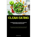 Clean Eating: The Comprehensive Manual For Establishing A Flourishing Food Delivery Enterprise Focused On Clean Eating (The Comprehensive Manual On Ma