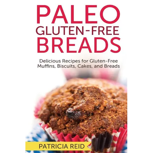 Paleo Gluten-Free Breads: Delicious Recipes for Gluten-Free Muffins, Biscuits, Cakes, and Breads