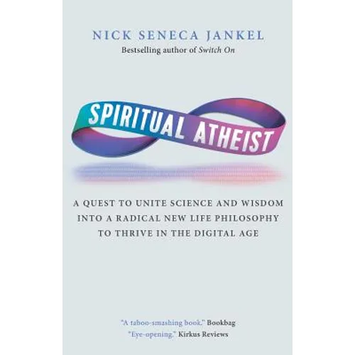 Spiritual Atheist: A Quest To Unite Science And Wisdom Into A Radical New Life Philosophy to Thrive In The Digital Age