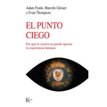 El Punto Ciego: Por Qué La Ciencia No Puede Ignorar La Experiencia Humana