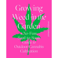 Growing Weed in the Garden: A No-Fuss, Seed-To-Stash Guide to Outdoor Cannabis Cultivation