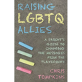 Raising LGBTQ Allies: A Parent's Guide to Changing the Messages from the Playground