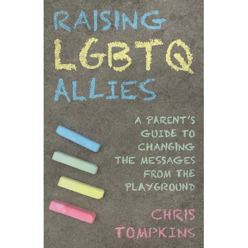 Raising LGBTQ Allies: A Parent's Guide to Changing the Messages from the Playground