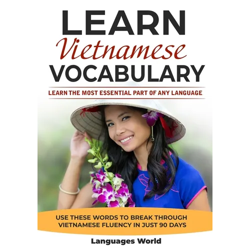 Learn Vietnamese: Learn the Most Essential Part of Any Language - Use These Words to Break Through Vietnamese Fluency in Just 90 Days (Vocabulary)
