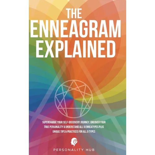 The Enneagram Explained: Supercharge Your Self-Discovery Journey, Uncover Your True Personality & Understand All 9 Enneatypes Plus Unique Tips