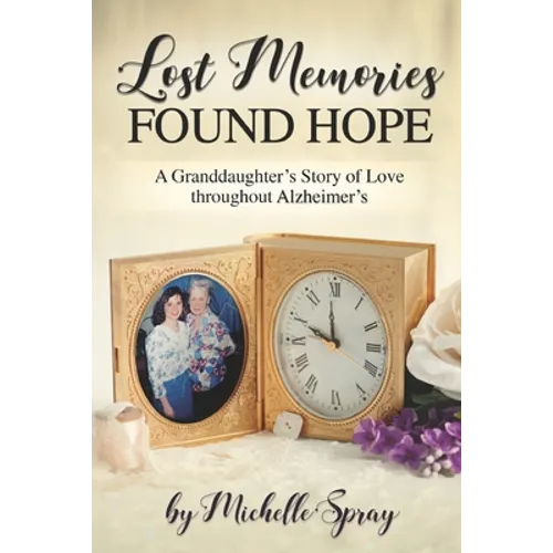 Lost Memories Found Hope: A Granddaughter's Story of Love throughout Alzheimer's