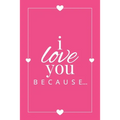 I Love You Because: A Pink Fill in the Blank Book for Girlfriend, Boyfriend, Husband, or Wife - Anniversary, Engagement, Wedding, Valentine's Day, Per