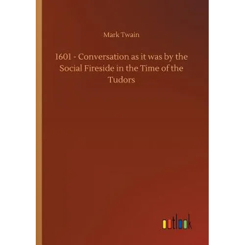 1601 - Conversation as it was by the Social Fireside in the Time of the Tudors
