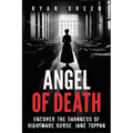Angel of Death: Uncover The Darkness of Nightmare Nurse, Jane Toppan