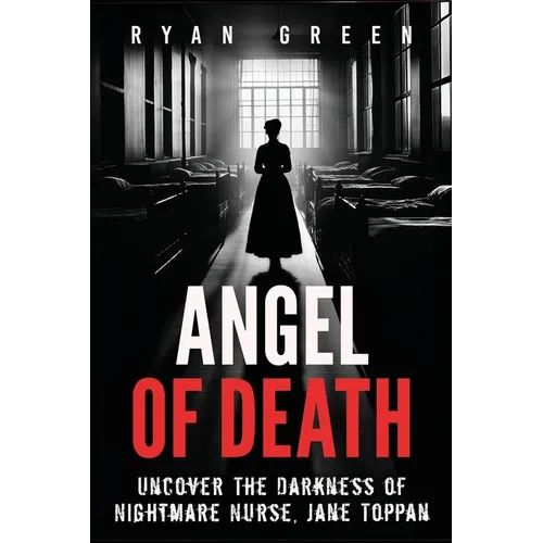 Angel of Death: Uncover The Darkness of Nightmare Nurse, Jane Toppan