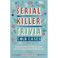Serial Killer Trivia: Cold Cases: Fascinating Facts and Chilling Details from the Creepiest Unsolved Murders Ever