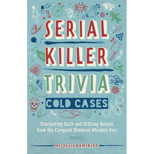 Serial Killer Trivia: Cold Cases: Fascinating Facts and Chilling Details from the Creepiest Unsolved Murders Ever