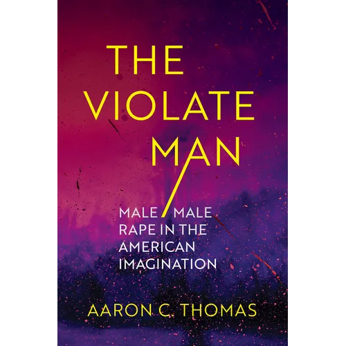 The Violate Man: Male/Male Rape in the American Imagination