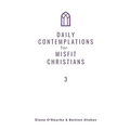 Daily Contemplations for Misfit Christians 3: Lent + Easter