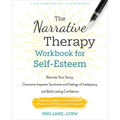 The Narrative Therapy Workbook for Self-Esteem: Rewrite Your Story, Overcome Imposter Syndrome and Feelings of Inadequacy, and Build Lasting Confidenc