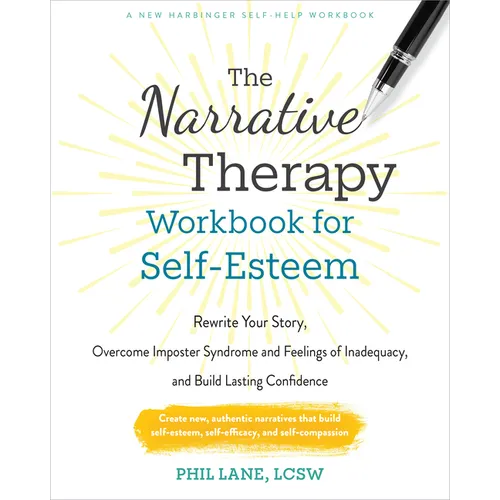 The Narrative Therapy Workbook for Self-Esteem: Rewrite Your Story, Overcome Imposter Syndrome and Feelings of Inadequacy, and Build Lasting Confidenc