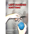 Knitting Against the Grain: Left-handed Knitting: Left-handed Knitting A Practical Pattern Reading Guide for Left-handed Knitters: Left-handed Knittin