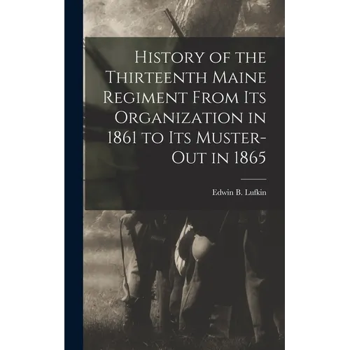 History of the Thirteenth Maine Regiment From its Organization in 1861 to its Muster-out in 1865