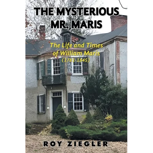 The Mysterious Mr. Maris: The Life and Times of William Maris (1781-1845)
