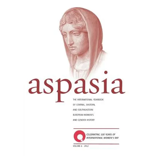 Aspasia - Volume 6: The International Yearbook of Central, Eastern and Southeastern European Women's and Gender History