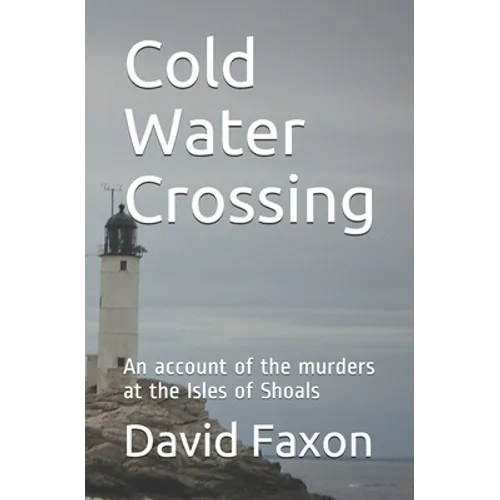 Cold Water Crossing: An account of the murders at the Isles of Shoals