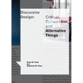 Discursive Design: Critical, Speculative, and Alternative Things