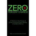 Zero Percent Chance: A Tribute to the Heroes of Cross-Functional Team Manbij: a Soldier's Memoir
