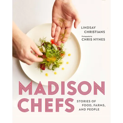 Madison Chefs: Stories of Food, Farms, and People