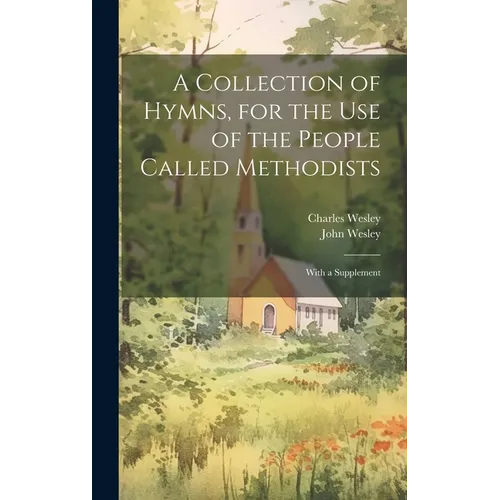 A Collection of Hymns, for the use of the People Called Methodists: With a Supplement