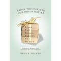 Above the Chatter, Our Words Matter: Powerful Words That Changed My World Forever