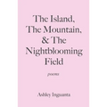 The Island, The Mountain, & The Nightblooming Field