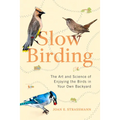 Slow Birding: The Art and Science of Enjoying the Birds in Your Own Backyard