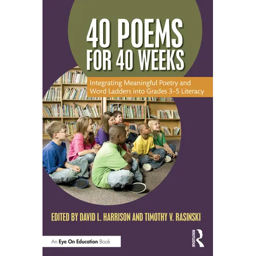 40 Poems for 40 Weeks: Integrating Meaningful Poetry and Word Ladders into Grades 3-5 Literacy