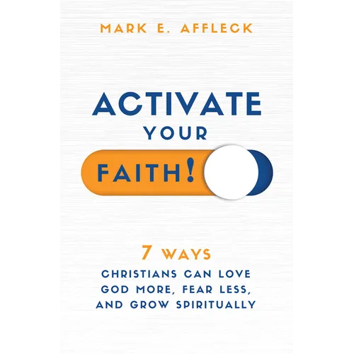 Activate Your Faith: 7 Ways Christians Can Love God More, Fear Less, and Grow Spiritually