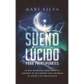 Sueño lúcido para principiantes: Lo que necesita saber sobre el control de sus sueños para mejorar su sueño y su creatividad