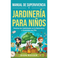 Manual de supervivencia y jardinería para niños: Domina las habilidades en la naturaleza y diviértete con ella