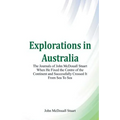 Explorations in Australia The Journals of John McDouall Stuart When He Fixed The Centre Of The Continent And Successfully Crossed It From Sea To Sea