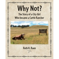 Why Not? The Story of a City Girl Who became a Cattle Rancher