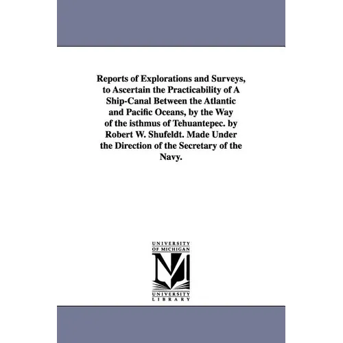 Reports of Explorations and Surveys, to Ascertain the Practicability of A Ship-Canal Between the Atlantic and Pacific Oceans, by the Way of the isthmu