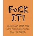 F*ck It!: Unleash Your Inner Rage with This Sweartastic Fill-In Journal