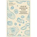 Atlas of Unexpected Places: Haphazard Discoveries, Chance Places and Unimaginable Destinations